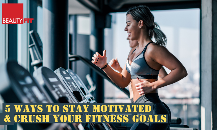 5 Ways to Stay Motivated and Crush Your Fitness Goals!