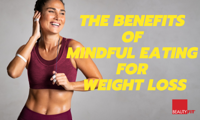 The Benefits of Mindful Eating for Weight Loss